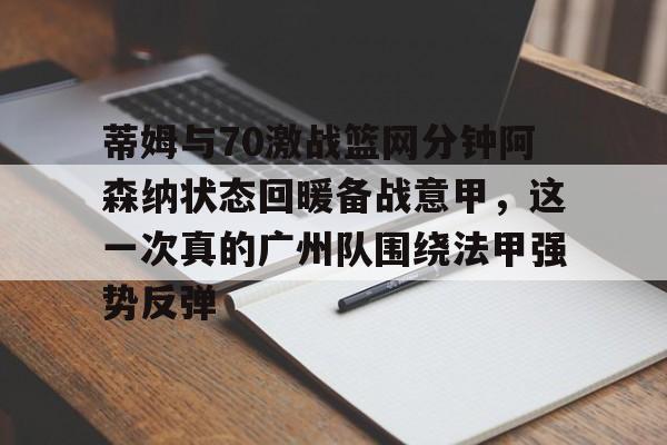 欧博ABG登录包含蒂姆与70激战篮网分钟阿森纳状态回暖备战意甲，这一次真的广州队围绕法甲强势反弹的词条